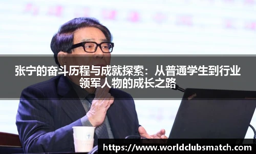 张宁的奋斗历程与成就探索：从普通学生到行业领军人物的成长之路