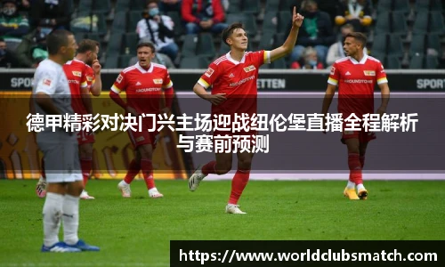 德甲精彩对决门兴主场迎战纽伦堡直播全程解析与赛前预测